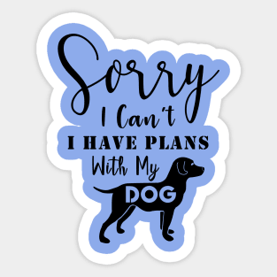 Sorry | I Can't | I Have Plans With My Dog Sticker